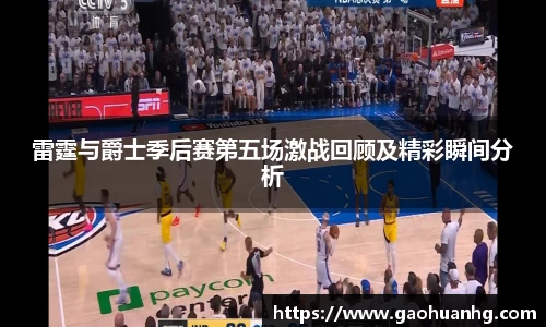雷霆与爵士季后赛第五场激战回顾及精彩瞬间分析