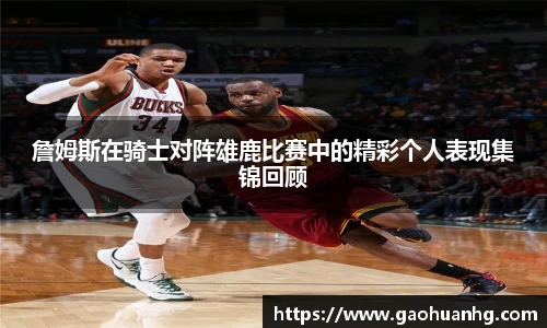詹姆斯在骑士对阵雄鹿比赛中的精彩个人表现集锦回顾