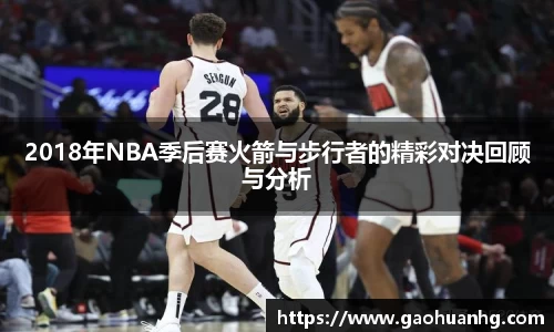2018年NBA季后赛火箭与步行者的精彩对决回顾与分析