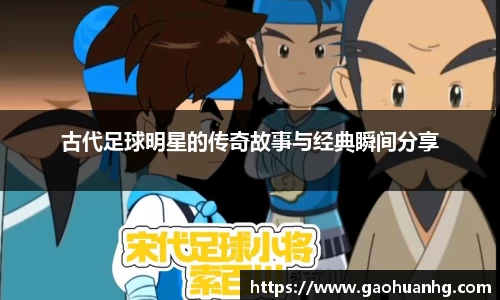 古代足球明星的传奇故事与经典瞬间分享