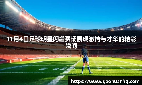 11月4日足球明星闪耀赛场展现激情与才华的精彩瞬间